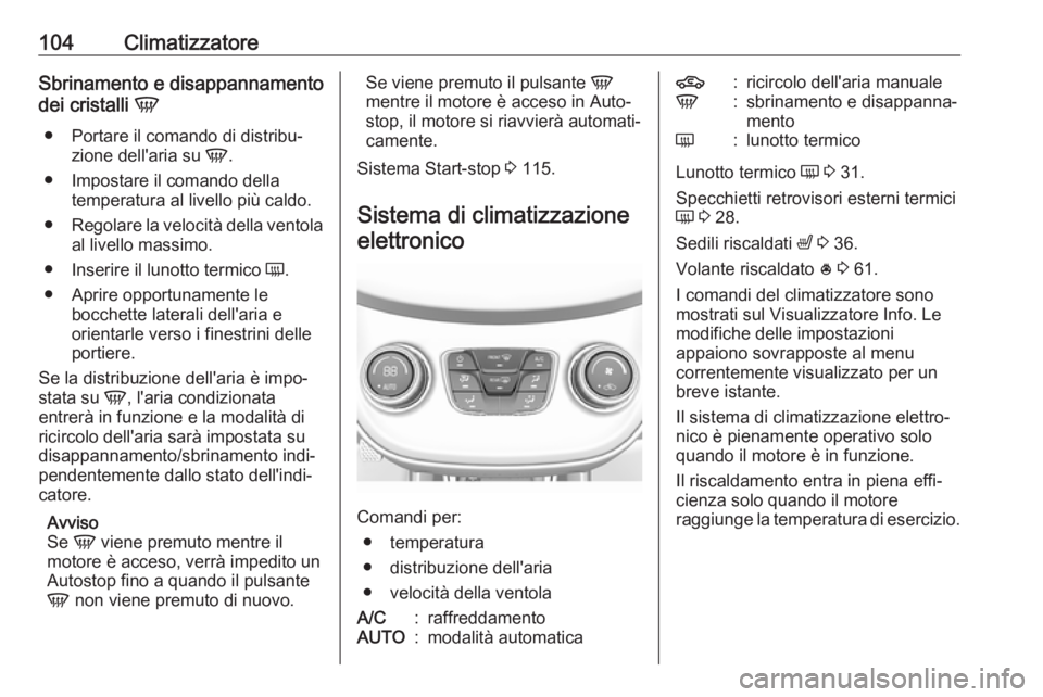 OPEL KARL 2019  Manuale di uso e manutenzione (in Italian) 104ClimatizzatoreSbrinamento e disappannamento
dei cristalli  V
● Portare il comando di distribu‐ zione dell'aria su  V.
● Impostare il comando della temperatura al livello più caldo.
● R
