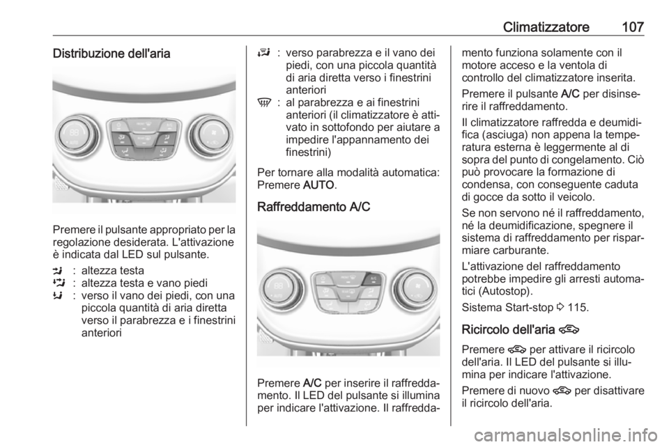 OPEL KARL 2019  Manuale di uso e manutenzione (in Italian) Climatizzatore107Distribuzione dell'aria
Premere il pulsante appropriato per laregolazione desiderata. L'attivazione
è indicata dal LED sul pulsante.
M:altezza testaL:altezza testa e vano pie