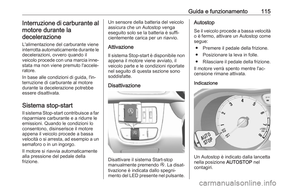 OPEL KARL 2019  Manuale di uso e manutenzione (in Italian) Guida e funzionamento115Interruzione di carburante almotore durante ladecelerazione
L'alimentazione del carburante viene
interrotta automaticamente durante le decelerazioni, ovvero quando il
veico