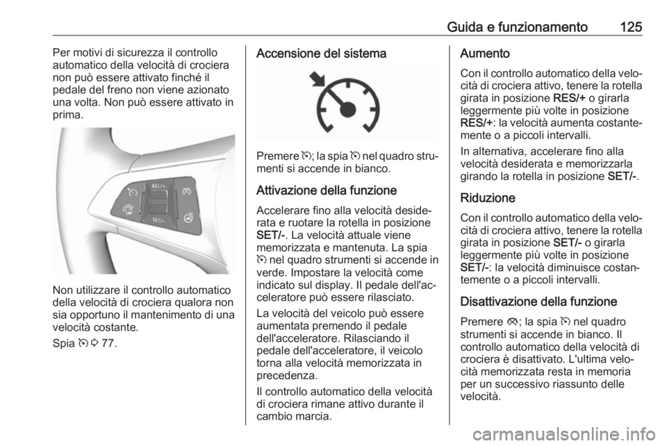 OPEL KARL 2019 Manuale di uso e manutenzione (in Italian) Guida e funzionamento125Per motivi di sicurezza il controlloautomatico della velocità di crociera
non può essere attivato finché il
pedale del freno non viene azionato una volta. Non può essere at OPEL KARL 2019 Manuale di uso e manutenzione (in Italian) Guida e funzionamento125Per motivi di sicurezza il controlloautomatico della velocità di crociera
non può essere attivato finché il
pedale del freno non viene azionato una volta. Non può essere at