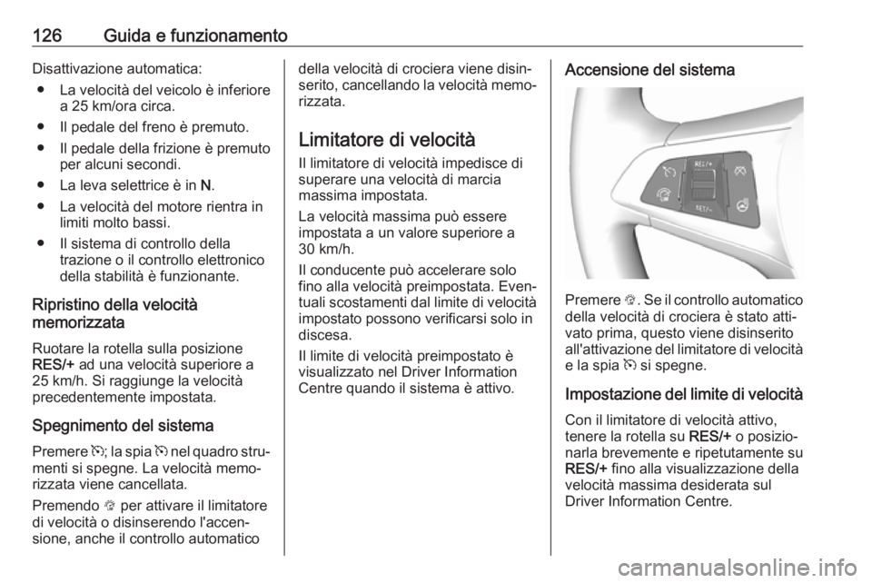 OPEL KARL 2019 Manuale di uso e manutenzione (in Italian) 126Guida e funzionamentoDisattivazione automatica:● La velocità del veicolo è inferiore
a 25 km/ora circa.
● Il pedale del freno è premuto.
● Il pedale della frizione è premuto per alcuni se OPEL KARL 2019 Manuale di uso e manutenzione (in Italian) 126Guida e funzionamentoDisattivazione automatica:● La velocità del veicolo è inferiore
a 25 km/ora circa.
● Il pedale del freno è premuto.
● Il pedale della frizione è premuto per alcuni se