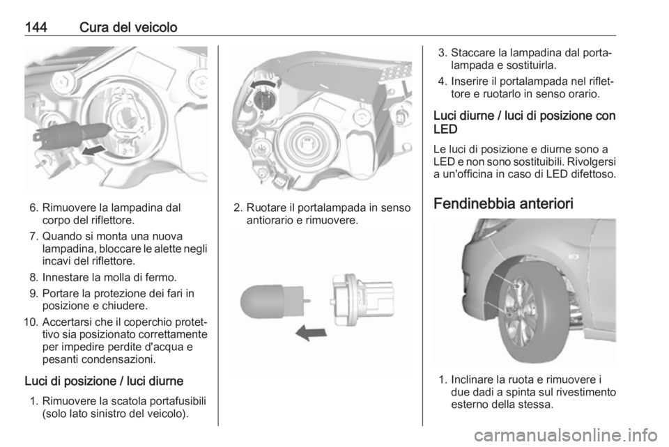OPEL KARL 2019  Manuale di uso e manutenzione (in Italian) 144Cura del veicolo
6. Rimuovere la lampadina dalcorpo del riflettore.
7. Quando si monta una nuova lampadina, bloccare le alette negli
incavi del riflettore.
8. Innestare la molla di fermo.
9. Portar