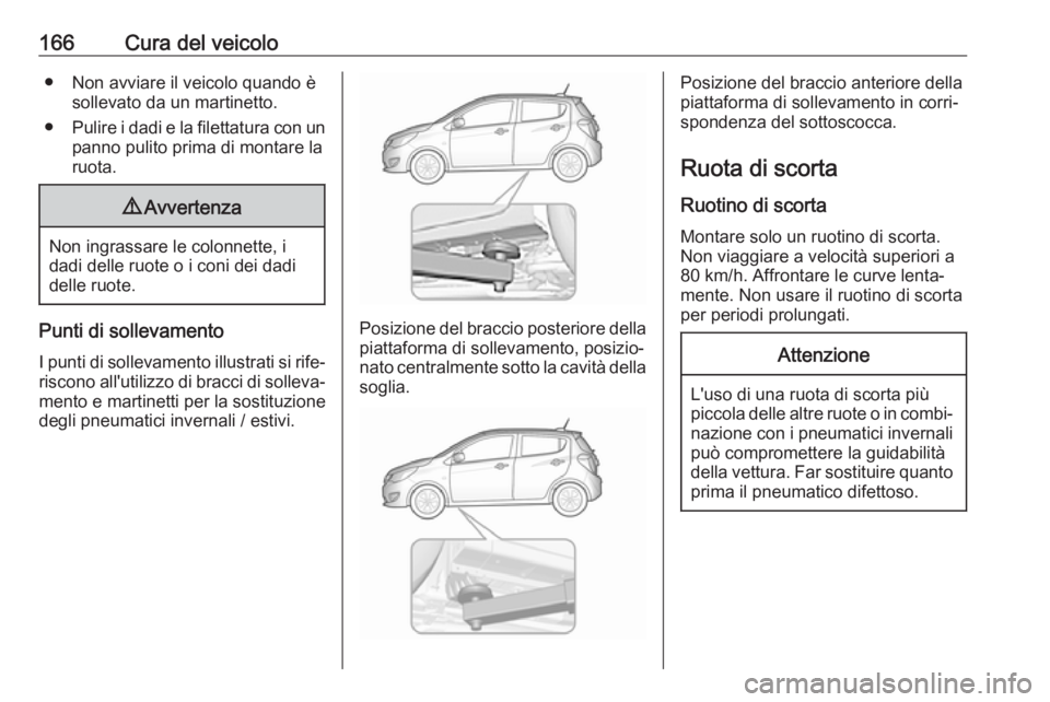 OPEL KARL 2019 Manuale di uso e manutenzione (in Italian) 166Cura del veicolo● Non avviare il veicolo quando èsollevato da un martinetto.
● Pulire i dadi e la filettatura con un
panno pulito prima di montare la
ruota.9 Avvertenza
Non ingrassare le colon OPEL KARL 2019 Manuale di uso e manutenzione (in Italian) 166Cura del veicolo● Non avviare il veicolo quando èsollevato da un martinetto.
● Pulire i dadi e la filettatura con un
panno pulito prima di montare la
ruota.9 Avvertenza
Non ingrassare le colon