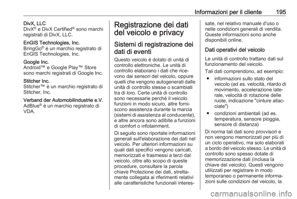 OPEL KARL 2019  Manuale di uso e manutenzione (in Italian) Informazioni per il cliente195DivX, LLC
DivX ®
 e DivX Certified ®
 sono marchi
registrati di DivX, LLC.EnGIS Technologies, Inc.
BringGo ®
 è un marchio registrato di
EnGIS Technologies, Inc.Googl