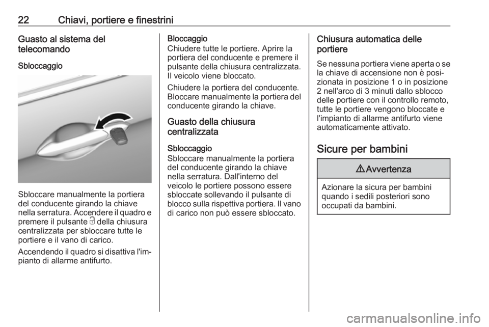 OPEL KARL 2019  Manuale di uso e manutenzione (in Italian) 22Chiavi, portiere e finestriniGuasto al sistema del
telecomando
Sbloccaggio
Sbloccare manualmente la portiera
del conducente girando la chiave
nella serratura. Accendere il quadro e
premere il pulsan