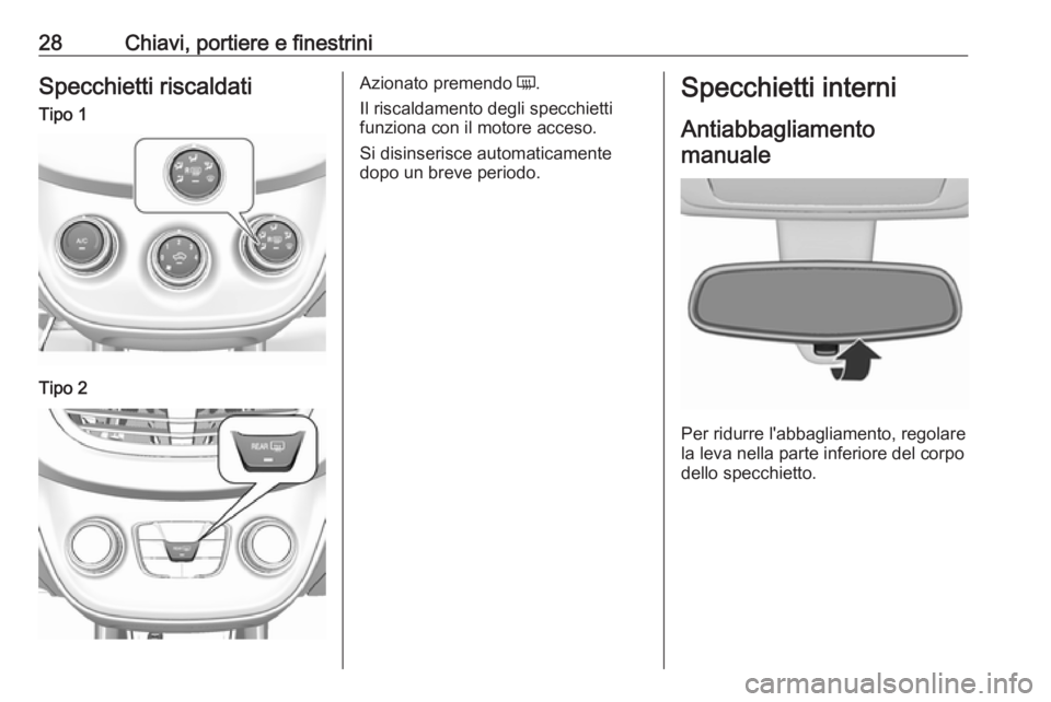 OPEL KARL 2019  Manuale di uso e manutenzione (in Italian) 28Chiavi, portiere e finestriniSpecchietti riscaldatiTipo 1Tipo 2Azionato premendo Ü.
Il riscaldamento degli specchietti funziona con il motore acceso.
Si disinserisce automaticamente dopo un breve p
