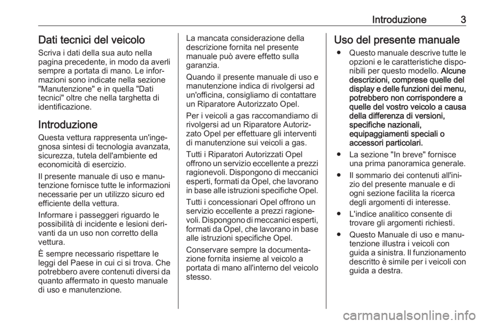 OPEL KARL 2019  Manuale di uso e manutenzione (in Italian) Introduzione3Dati tecnici del veicoloScriva i dati della sua auto nella
pagina precedente, in modo da averli
sempre a portata di mano. Le infor‐
mazioni sono indicate nella sezione
"Manutenzione