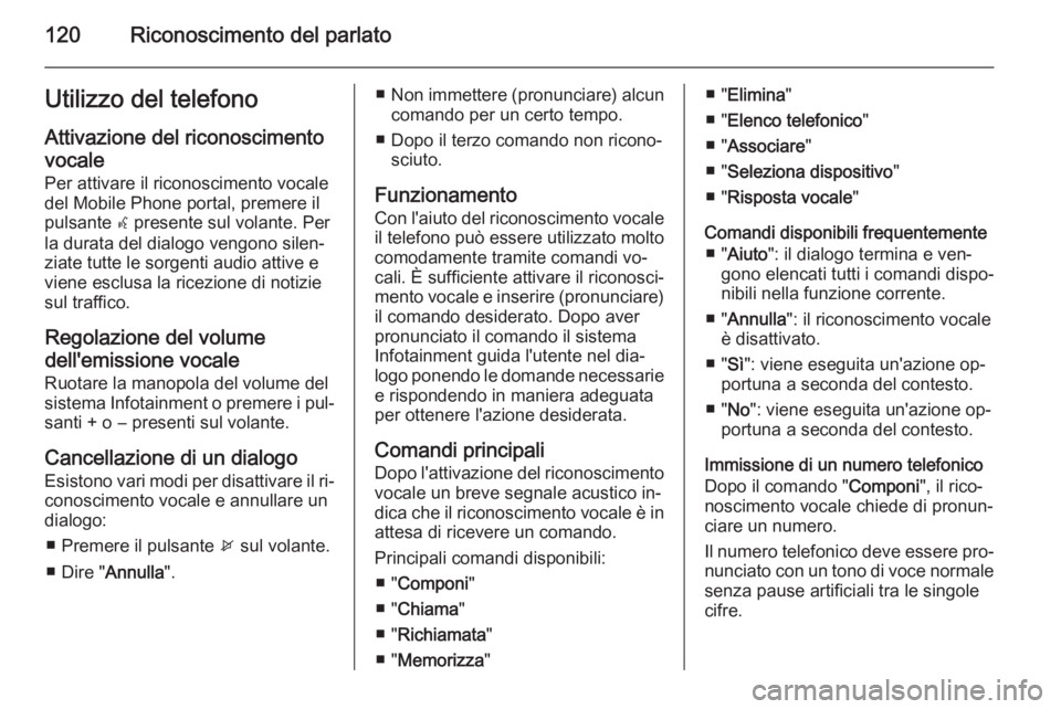 OPEL MERIVA 2014.5 Manuale del sistema Infotainment (in Italian) 120Riconoscimento del parlatoUtilizzo del telefonoAttivazione del riconoscimento
vocale
Per attivare il riconoscimento vocale
del Mobile Phone portal, premere il
pulsante w presente sul volante. Per
OPEL MERIVA 2014.5 Manuale del sistema Infotainment (in Italian) 120Riconoscimento del parlatoUtilizzo del telefonoAttivazione del riconoscimento
vocale
Per attivare il riconoscimento vocale
del Mobile Phone portal, premere il
pulsante w presente sul volante. Per