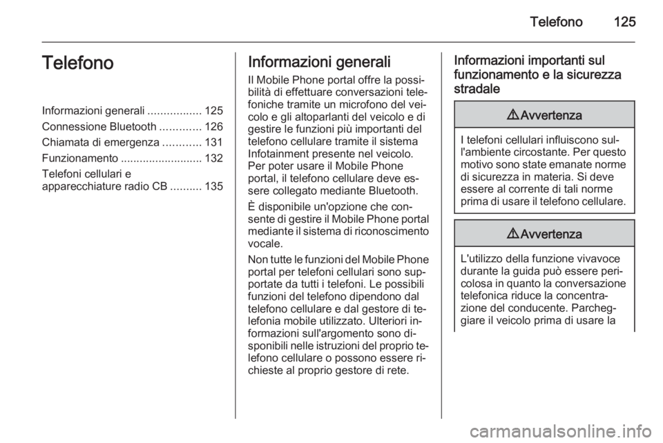 OPEL MERIVA 2014.5  Manuale del sistema Infotainment (in Italian) Telefono125TelefonoInformazioni generali.................125
Connessione Bluetooth .............126
Chiamata di emergenza ............131
Funzionamento .......................... 132
Telefoni cellular