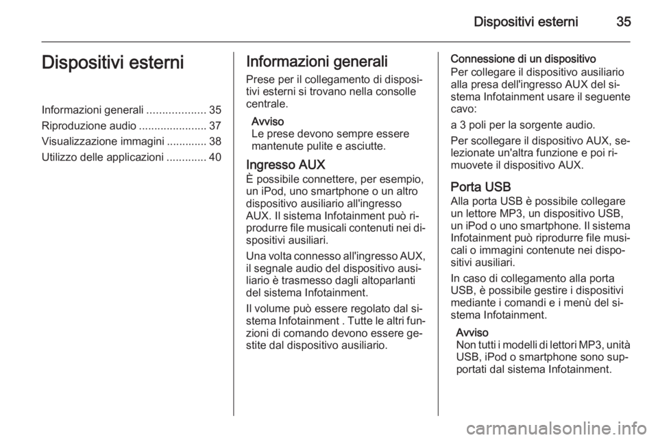 OPEL MERIVA 2014.5 Manuale del sistema Infotainment (in Italian) Dispositivi esterni35Dispositivi esterniInformazioni generali...................35
Riproduzione audio ......................37
Visualizzazione immagini ............. 38
Utilizzo delle applicazioni ... OPEL MERIVA 2014.5 Manuale del sistema Infotainment (in Italian) Dispositivi esterni35Dispositivi esterniInformazioni generali...................35
Riproduzione audio ......................37
Visualizzazione immagini ............. 38
Utilizzo delle applicazioni ...