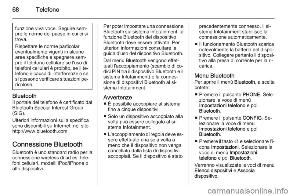 OPEL MERIVA 2014.5  Manuale del sistema Infotainment (in Italian) 68Telefonofunzione viva voce. Seguire sem‐pre le norme del paese in cui ci si
trova.
Rispettare le norme particolari
eventualmente vigenti in alcune
aree specifiche e spegnere sem‐
pre il telefono