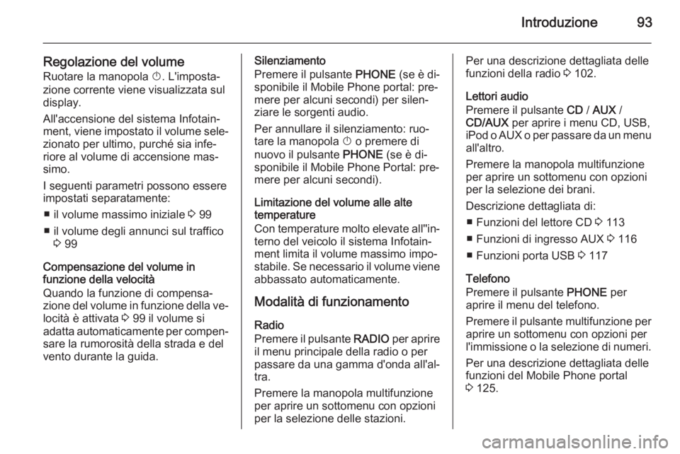 OPEL MERIVA 2014.5 Manuale del sistema Infotainment (in Italian) Introduzione93
Regolazione del volumeRuotare la manopola X. L'imposta‐
zione corrente viene visualizzata sul
display.
All'accensione del sistema Infotain‐
ment, viene impostato il volume OPEL MERIVA 2014.5 Manuale del sistema Infotainment (in Italian) Introduzione93
Regolazione del volumeRuotare la manopola X. L'imposta‐
zione corrente viene visualizzata sul
display.
All'accensione del sistema Infotain‐
ment, viene impostato il volume
