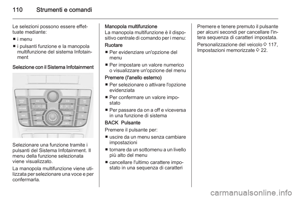 OPEL MERIVA 2014.5 Manuale di uso e manutenzione (in Italian) 110Strumenti e comandi
Le selezioni possono essere effet‐
tuate mediante:
■ i menu
■ i pulsanti funzione e la manopola multifunzione del sistema Infotain‐
ment
Selezione con il Sistema Infotai OPEL MERIVA 2014.5 Manuale di uso e manutenzione (in Italian) 110Strumenti e comandi
Le selezioni possono essere effet‐
tuate mediante:
■ i menu
■ i pulsanti funzione e la manopola multifunzione del sistema Infotain‐
ment
Selezione con il Sistema Infotai