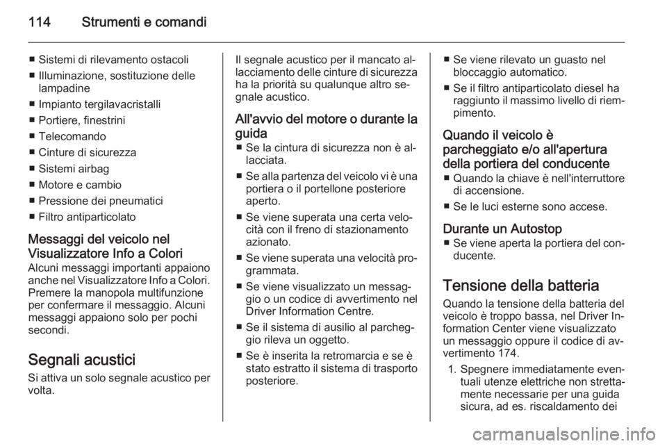 OPEL MERIVA 2014.5 Manuale di uso e manutenzione (in Italian) 114Strumenti e comandi
■ Sistemi di rilevamento ostacoli
■ Illuminazione, sostituzione delle lampadine
■ Impianto tergilavacristalli
■ Portiere, finestrini
■ Telecomando
■ Cinture di sicur OPEL MERIVA 2014.5 Manuale di uso e manutenzione (in Italian) 114Strumenti e comandi
■ Sistemi di rilevamento ostacoli
■ Illuminazione, sostituzione delle lampadine
■ Impianto tergilavacristalli
■ Portiere, finestrini
■ Telecomando
■ Cinture di sicur