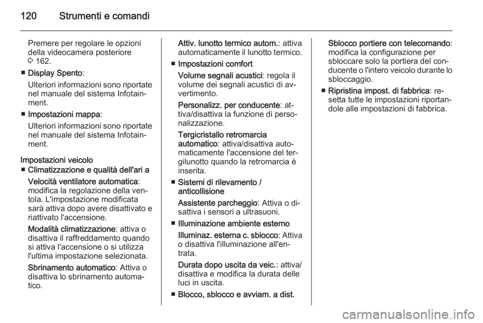 OPEL MERIVA 2014.5  Manuale di uso e manutenzione (in Italian) 120Strumenti e comandi
Premere per regolare le opzioni
della videocamera posteriore
3  162.
■ Display Spento :
Ulteriori informazioni sono riportate
nel manuale del sistema Infotain‐ ment.
■ Imp