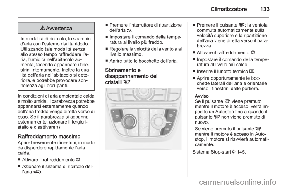 OPEL MERIVA 2014.5  Manuale di uso e manutenzione (in Italian) Climatizzatore1339Avvertenza
In modalità di ricircolo, lo scambio
d'aria con l'esterno risulta ridotto.Utilizzando tale modalità senza
allo stesso tempo raffreddare l'a‐
ria, l'umi