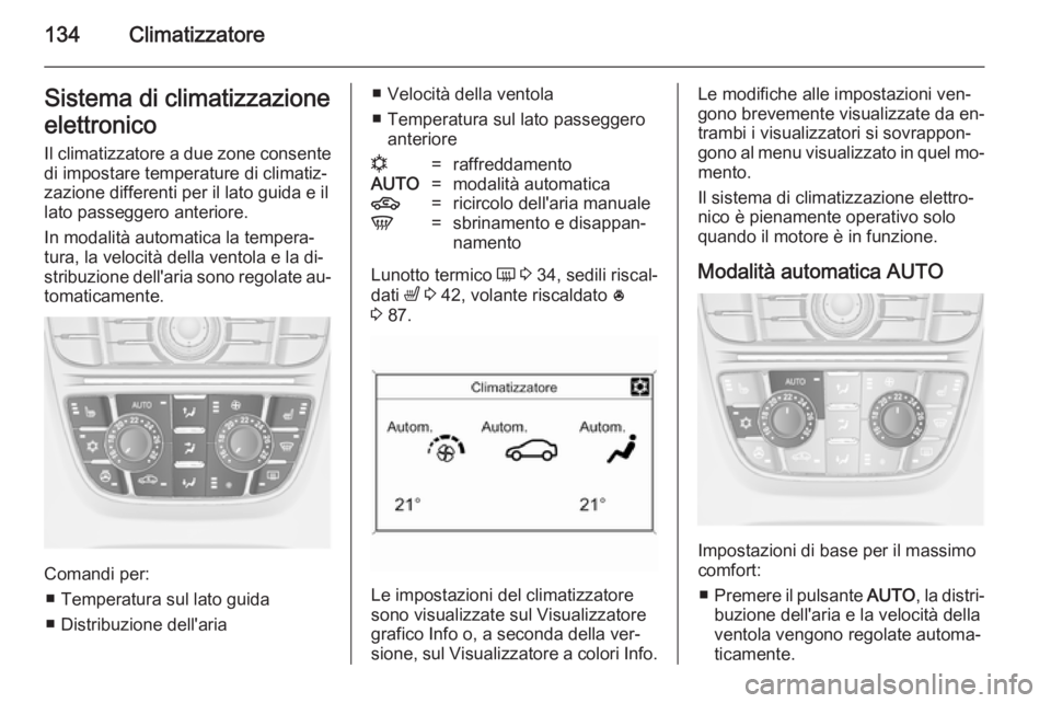 OPEL MERIVA 2014.5 Manuale di uso e manutenzione (in Italian) 134ClimatizzatoreSistema di climatizzazione
elettronico
Il climatizzatore a due zone consente di impostare temperature di climatiz‐
zazione differenti per il lato guida e il
lato passeggero anterior OPEL MERIVA 2014.5 Manuale di uso e manutenzione (in Italian) 134ClimatizzatoreSistema di climatizzazione
elettronico
Il climatizzatore a due zone consente di impostare temperature di climatiz‐
zazione differenti per il lato guida e il
lato passeggero anterior