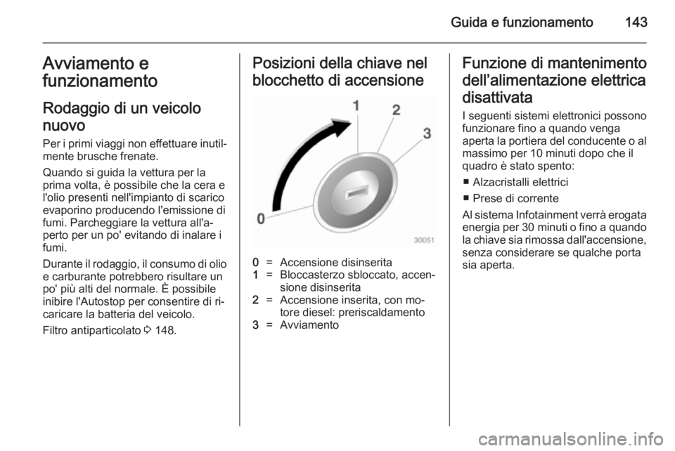 OPEL MERIVA 2014.5 Manuale di uso e manutenzione (in Italian) Guida e funzionamento143Avviamento e
funzionamento
Rodaggio di un veicolo
nuovo
Per i primi viaggi non effettuare inutil‐ mente brusche frenate.
Quando si guida la vettura per la
prima volta, è pos OPEL MERIVA 2014.5 Manuale di uso e manutenzione (in Italian) Guida e funzionamento143Avviamento e
funzionamento
Rodaggio di un veicolo
nuovo
Per i primi viaggi non effettuare inutil‐ mente brusche frenate.
Quando si guida la vettura per la
prima volta, è pos