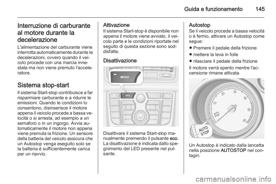 OPEL MERIVA 2014.5 Manuale di uso e manutenzione (in Italian) Guida e funzionamento145Interruzione di carburante
al motore durante la
decelerazione
L'alimentazione del carburante viene
interrotta automaticamente durante le decelerazioni, ovvero quando il vei OPEL MERIVA 2014.5 Manuale di uso e manutenzione (in Italian) Guida e funzionamento145Interruzione di carburante
al motore durante la
decelerazione
L'alimentazione del carburante viene
interrotta automaticamente durante le decelerazioni, ovvero quando il vei