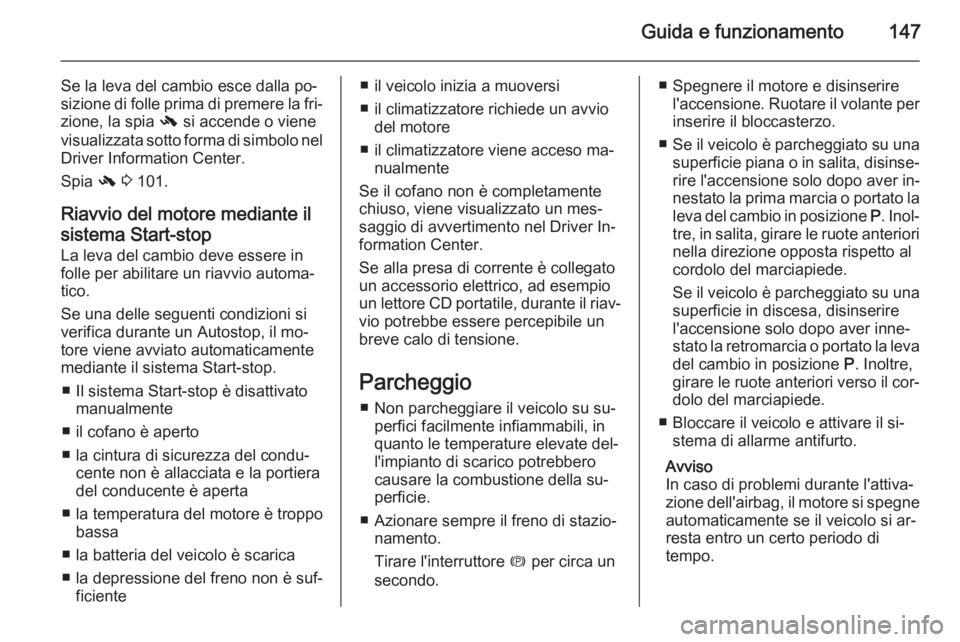 OPEL MERIVA 2014.5 Manuale di uso e manutenzione (in Italian) Guida e funzionamento147
Se la leva del cambio esce dalla po‐
sizione di folle prima di premere la fri‐
zione, la spia - si accende o viene
visualizzata sotto forma di simbolo nel Driver Informat OPEL MERIVA 2014.5 Manuale di uso e manutenzione (in Italian) Guida e funzionamento147
Se la leva del cambio esce dalla po‐
sizione di folle prima di premere la fri‐
zione, la spia - si accende o viene
visualizzata sotto forma di simbolo nel Driver Informat