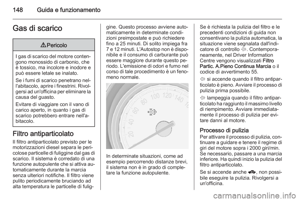 OPEL MERIVA 2014.5 Manuale di uso e manutenzione (in Italian) 148Guida e funzionamentoGas di scarico9Pericolo
I gas di scarico del motore conten‐
gono monossido di carbonio, che
è tossico, ma incolore e inodore e
può essere letale se inalato.
Se i fumi di sc OPEL MERIVA 2014.5 Manuale di uso e manutenzione (in Italian) 148Guida e funzionamentoGas di scarico9Pericolo
I gas di scarico del motore conten‐
gono monossido di carbonio, che
è tossico, ma incolore e inodore e
può essere letale se inalato.
Se i fumi di sc