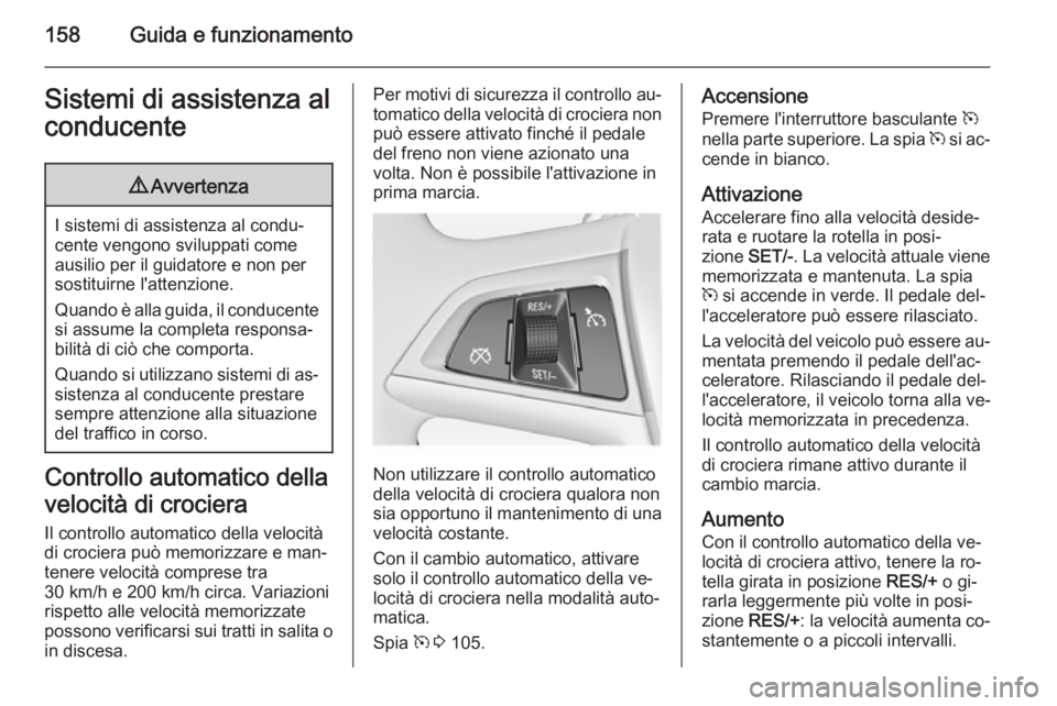 OPEL MERIVA 2014.5 Manuale di uso e manutenzione (in Italian) 158Guida e funzionamentoSistemi di assistenza alconducente9 Avvertenza
I sistemi di assistenza al condu‐
cente vengono sviluppati come ausilio per il guidatore e non per
sostituirne l'attenzione OPEL MERIVA 2014.5 Manuale di uso e manutenzione (in Italian) 158Guida e funzionamentoSistemi di assistenza alconducente9 Avvertenza
I sistemi di assistenza al condu‐
cente vengono sviluppati come ausilio per il guidatore e non per
sostituirne l'attenzione