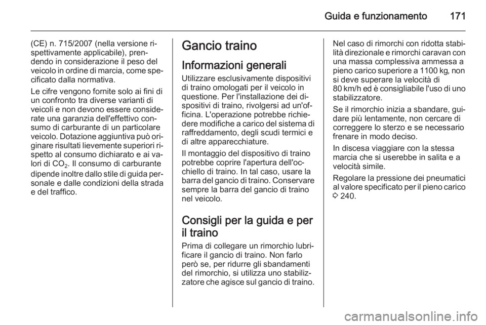 OPEL MERIVA 2014.5 Manuale di uso e manutenzione (in Italian) Guida e funzionamento171
(CE) n. 715/2007 (nella versione ri‐
spettivamente applicabile), pren‐
dendo in considerazione il peso del
veicolo in ordine di marcia, come spe‐
cificato dalla normativ OPEL MERIVA 2014.5 Manuale di uso e manutenzione (in Italian) Guida e funzionamento171
(CE) n. 715/2007 (nella versione ri‐
spettivamente applicabile), pren‐
dendo in considerazione il peso del
veicolo in ordine di marcia, come spe‐
cificato dalla normativ