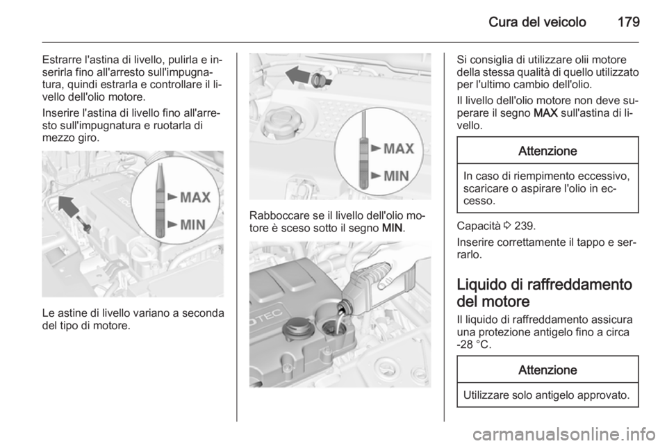 OPEL MERIVA 2014.5 Manuale di uso e manutenzione (in Italian) Cura del veicolo179
Estrarre l'astina di livello, pulirla e in‐
serirla fino all'arresto sull'impugna‐
tura, quindi estrarla e controllare il li‐
vello dell'olio motore.
Inserire OPEL MERIVA 2014.5 Manuale di uso e manutenzione (in Italian) Cura del veicolo179
Estrarre l'astina di livello, pulirla e in‐
serirla fino all'arresto sull'impugna‐
tura, quindi estrarla e controllare il li‐
vello dell'olio motore.
Inserire