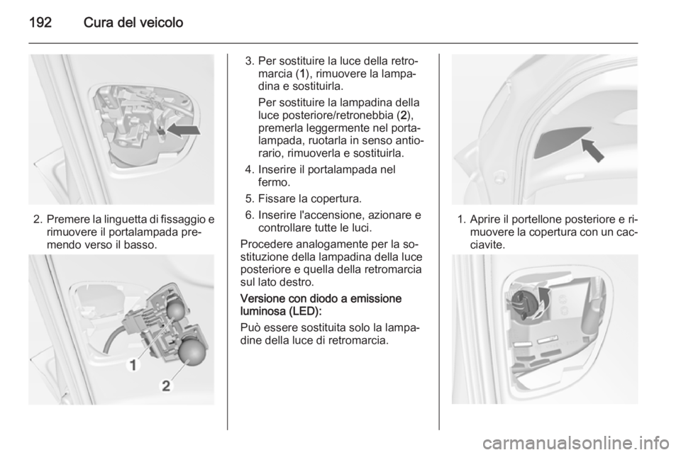 OPEL MERIVA 2014.5 Manuale di uso e manutenzione (in Italian) 192Cura del veicolo
2.Premere la linguetta di fissaggio e
rimuovere il portalampada pre‐
mendo verso il basso.
3. Per sostituire la luce della retro‐ marcia ( 1), rimuovere la lampa‐
dina e sost OPEL MERIVA 2014.5 Manuale di uso e manutenzione (in Italian) 192Cura del veicolo
2.Premere la linguetta di fissaggio e
rimuovere il portalampada pre‐
mendo verso il basso.
3. Per sostituire la luce della retro‐ marcia ( 1), rimuovere la lampa‐
dina e sost