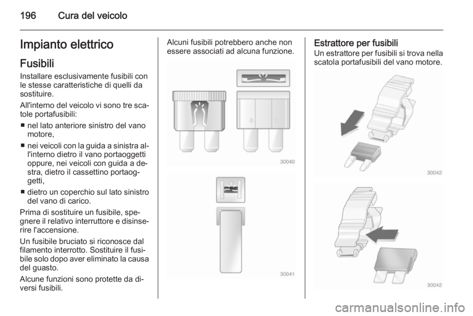 OPEL MERIVA 2014.5 Manuale di uso e manutenzione (in Italian) 196Cura del veicoloImpianto elettricoFusibili
Installare esclusivamente fusibili con le stesse caratteristiche di quelli da
sostituire.
All'interno del veicolo vi sono tre sca‐ tole portafusibil OPEL MERIVA 2014.5 Manuale di uso e manutenzione (in Italian) 196Cura del veicoloImpianto elettricoFusibili
Installare esclusivamente fusibili con le stesse caratteristiche di quelli da
sostituire.
All'interno del veicolo vi sono tre sca‐ tole portafusibil
