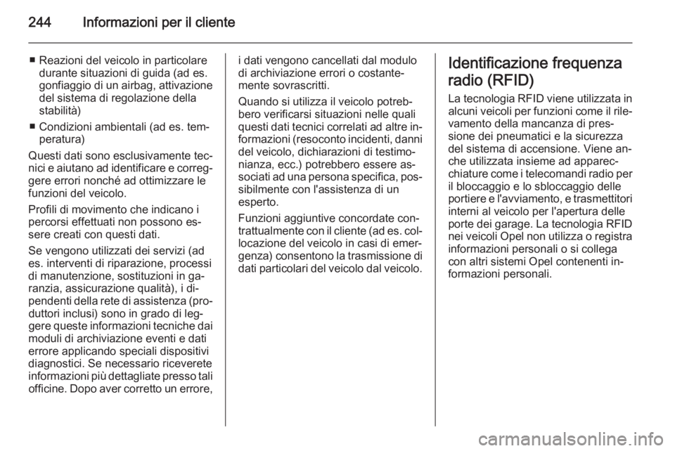 OPEL MERIVA 2014.5  Manuale di uso e manutenzione (in Italian) 244Informazioni per il cliente
■ Reazioni del veicolo in particolaredurante situazioni di guida (ad es.
gonfiaggio di un airbag, attivazione del sistema di regolazione della
stabilità)
■ Condizio