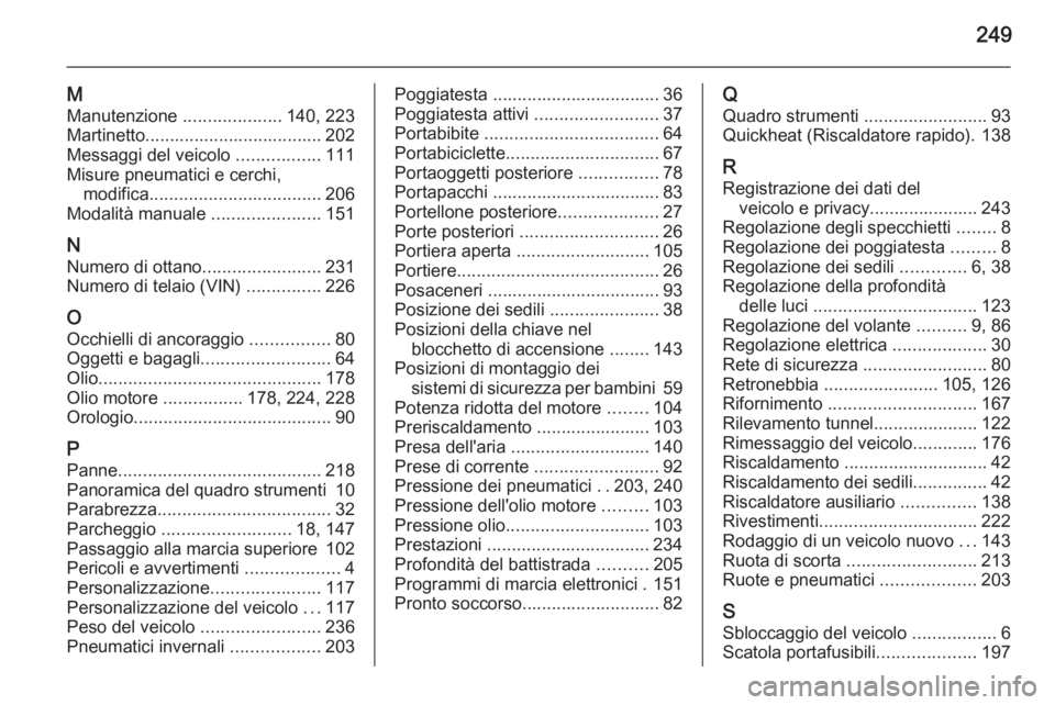 OPEL MERIVA 2014.5  Manuale di uso e manutenzione (in Italian) 249
M
Manutenzione  ....................140, 223
Martinetto.................................... 202
Messaggi del veicolo  .................111
Misure pneumatici e cerchi, modifica ....................