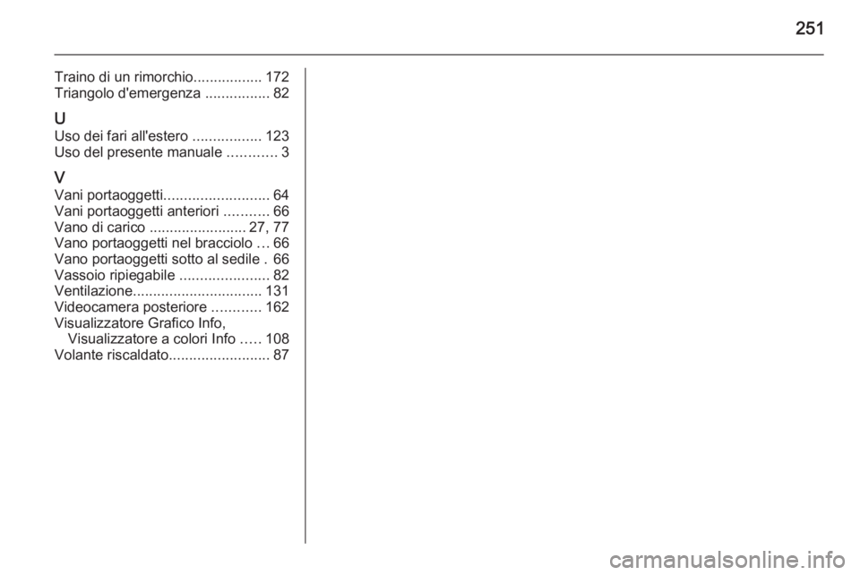 OPEL MERIVA 2014.5  Manuale di uso e manutenzione (in Italian) 251
Traino di un rimorchio.................172
Triangolo d'emergenza  ................82
U
Uso dei fari all'estero  .................123
Uso del presente manuale  ............3
V Vani portaogg