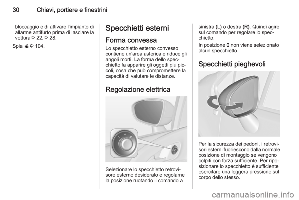 OPEL MERIVA 2014.5  Manuale di uso e manutenzione (in Italian) 30Chiavi, portiere e finestrini
bloccaggio e di attivare l'impianto di
allarme antifurto prima di lasciare la
vettura  3 22,  3 28.
Spia  d 3  104.Specchietti esterni
Forma convessaLo specchietto 