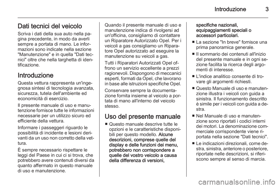 OPEL MERIVA 2014.5  Manuale di uso e manutenzione (in Italian) Introduzione3Dati tecnici del veicolo
Scriva i dati della sua auto nella pa‐
gina precedente, in modo da averli
sempre a portata di mano. Le infor‐
mazioni sono indicate nella sezione
"Manuten