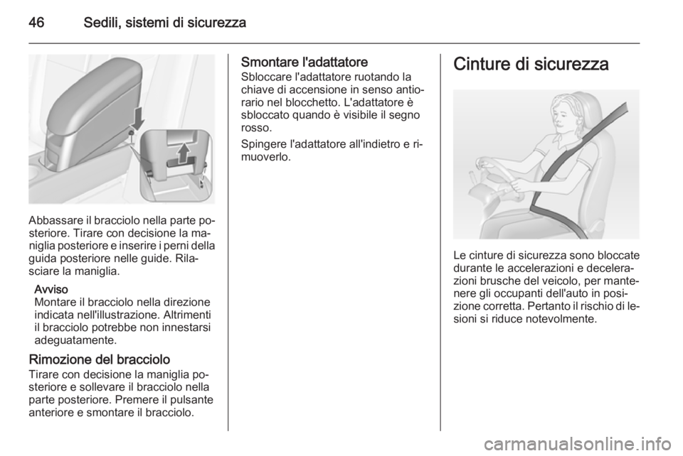OPEL MERIVA 2014.5  Manuale di uso e manutenzione (in Italian) 46Sedili, sistemi di sicurezza
Abbassare il bracciolo nella parte po‐steriore. Tirare con decisione la ma‐
niglia posteriore e inserire i perni della
guida posteriore nelle guide. Rila‐
sciare l