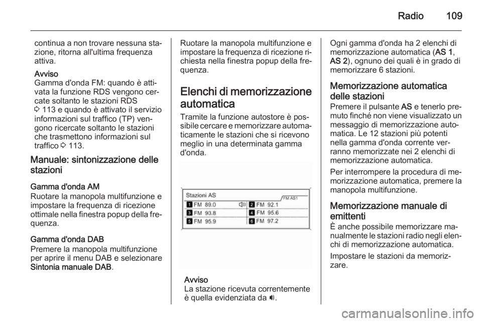 OPEL MERIVA 2015 Manuale del sistema Infotainment (in Italian) Radio109
continua a non trovare nessuna sta‐zione, ritorna all'ultima frequenza
attiva.
Avviso
Gamma d'onda FM: quando è atti‐
vata la funzione RDS vengono cer‐
cate soltanto le stazion OPEL MERIVA 2015 Manuale del sistema Infotainment (in Italian) Radio109
continua a non trovare nessuna sta‐zione, ritorna all'ultima frequenza
attiva.
Avviso
Gamma d'onda FM: quando è atti‐
vata la funzione RDS vengono cer‐
cate soltanto le stazion