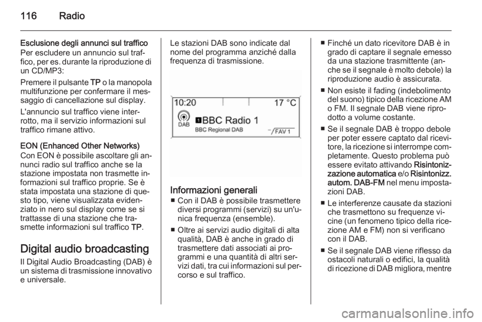 OPEL MERIVA 2015 Manuale del sistema Infotainment (in Italian) 116Radio
Esclusione degli annunci sul traffico
Per escludere un annuncio sul traf‐
fico, per es. durante la riproduzione di
un CD/MP3:
Premere il pulsante TP o la manopola
multifunzione per conferm OPEL MERIVA 2015 Manuale del sistema Infotainment (in Italian) 116Radio
Esclusione degli annunci sul traffico
Per escludere un annuncio sul traf‐
fico, per es. durante la riproduzione di
un CD/MP3:
Premere il pulsante TP o la manopola
multifunzione per conferm