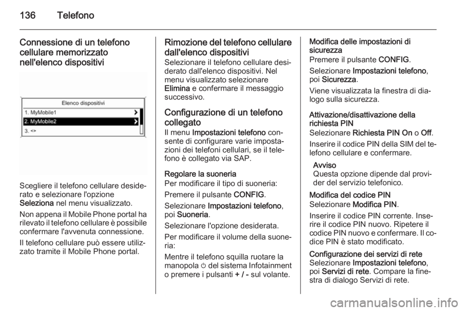 OPEL MERIVA 2015 Manuale del sistema Infotainment (in Italian) 136Telefono
Connessione di un telefono
cellulare memorizzato
nell'elenco dispositivi
Scegliere il telefono cellulare deside‐
rato e selezionare l'opzione
Seleziona nel menu visualizzato.
No OPEL MERIVA 2015 Manuale del sistema Infotainment (in Italian) 136Telefono
Connessione di un telefono
cellulare memorizzato
nell'elenco dispositivi
Scegliere il telefono cellulare deside‐
rato e selezionare l'opzione
Seleziona nel menu visualizzato.
No