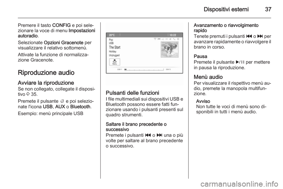 OPEL MERIVA 2015 Manuale del sistema Infotainment (in Italian) Dispositivi esterni37
Premere il tasto CONFIG e poi sele‐
zionare la voce di menu Impostazioni
autoradio .
Selezionate Opzioni Gracenote per
visualizzare il relativo sottomenù.
Attivate la funzi OPEL MERIVA 2015 Manuale del sistema Infotainment (in Italian) Dispositivi esterni37
Premere il tasto CONFIG e poi sele‐
zionare la voce di menu Impostazioni
autoradio .
Selezionate Opzioni Gracenote per
visualizzare il relativo sottomenù.
Attivate la funzi