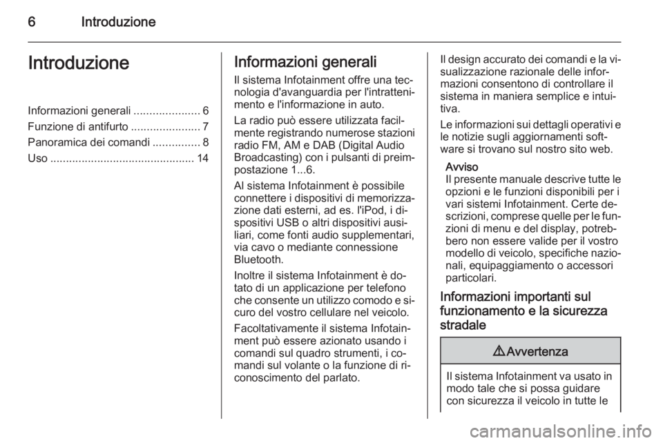 OPEL MERIVA 2015  Manuale del sistema Infotainment (in Italian) 6IntroduzioneIntroduzioneInformazioni generali.....................6
Funzione di antifurto ......................7
Panoramica dei comandi ...............8
Uso .........................................