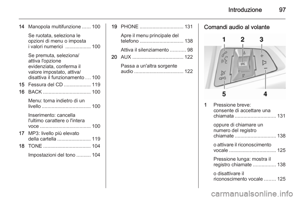 OPEL MERIVA 2015 Manuale del sistema Infotainment (in Italian) Introduzione97
14Manopola multifunzione ......100
Se ruotata, seleziona le
opzioni di menu o imposta
i valori numerici ..................100
Se premuta, seleziona/
attiva l'opzione
evidenziata, c OPEL MERIVA 2015 Manuale del sistema Infotainment (in Italian) Introduzione97
14Manopola multifunzione ......100
Se ruotata, seleziona le
opzioni di menu o imposta
i valori numerici ..................100
Se premuta, seleziona/
attiva l'opzione
evidenziata, c