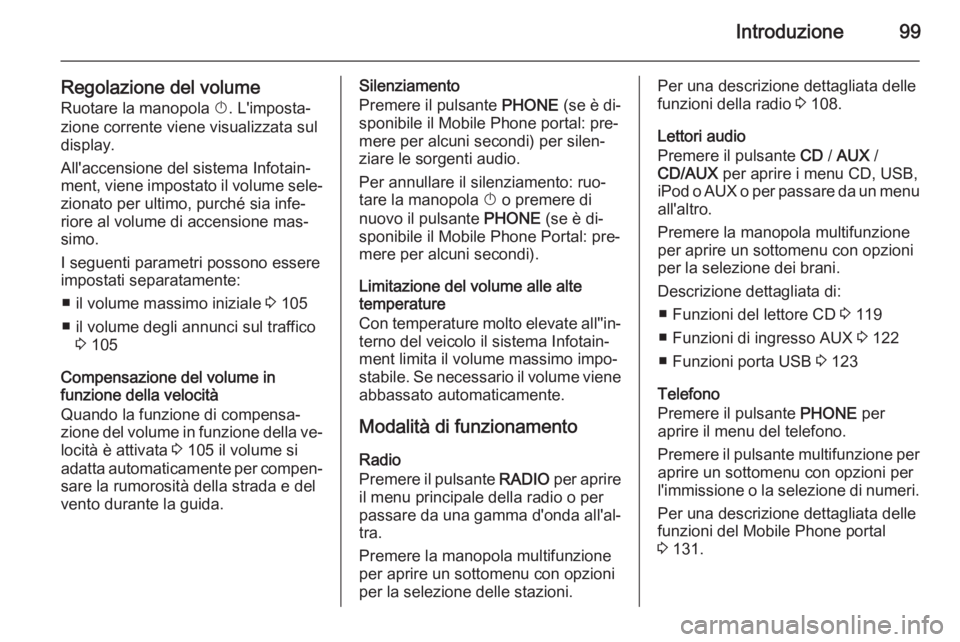 OPEL MERIVA 2015 Manuale del sistema Infotainment (in Italian) Introduzione99
Regolazione del volumeRuotare la manopola X. L'imposta‐
zione corrente viene visualizzata sul
display.
All'accensione del sistema Infotain‐
ment, viene impostato il volume OPEL MERIVA 2015 Manuale del sistema Infotainment (in Italian) Introduzione99
Regolazione del volumeRuotare la manopola X. L'imposta‐
zione corrente viene visualizzata sul
display.
All'accensione del sistema Infotain‐
ment, viene impostato il volume