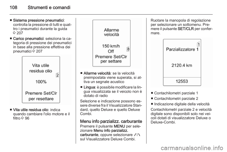 OPEL MERIVA 2015 Manuale di uso e manutenzione (in Italian) 108Strumenti e comandi
■Sistema pressione pneumatici :
controlla la pressione di tutti e quat‐ tro i pneumatici durante la guida
3 207
■ Carico pneumatici : seleziona la ca‐
tegoria di pressi OPEL MERIVA 2015 Manuale di uso e manutenzione (in Italian) 108Strumenti e comandi
■Sistema pressione pneumatici :
controlla la pressione di tutti e quat‐ tro i pneumatici durante la guida
3 207
■ Carico pneumatici : seleziona la ca‐
tegoria di pressi