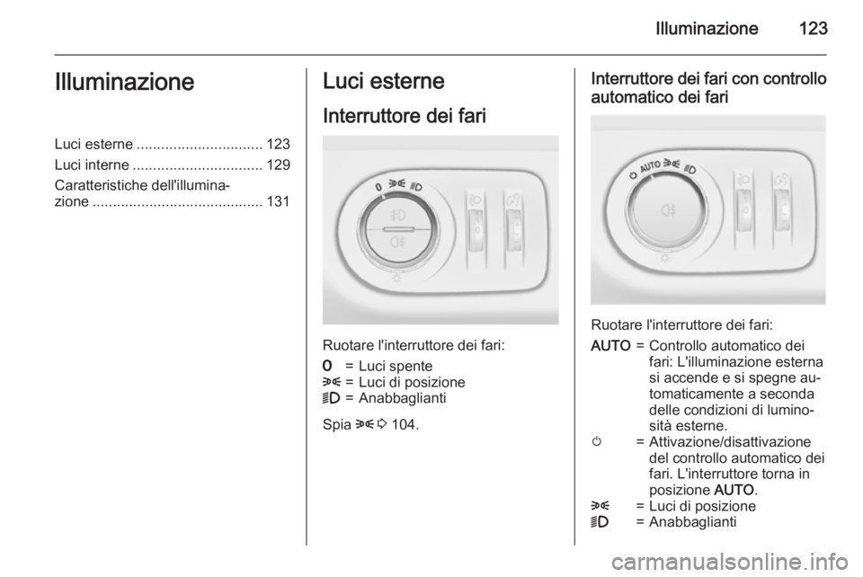 OPEL MERIVA 2015  Manuale di uso e manutenzione (in Italian) Illuminazione123IlluminazioneLuci esterne............................... 123
Luci interne ................................ 129
Caratteristiche dell'illumina‐ zione ..............................