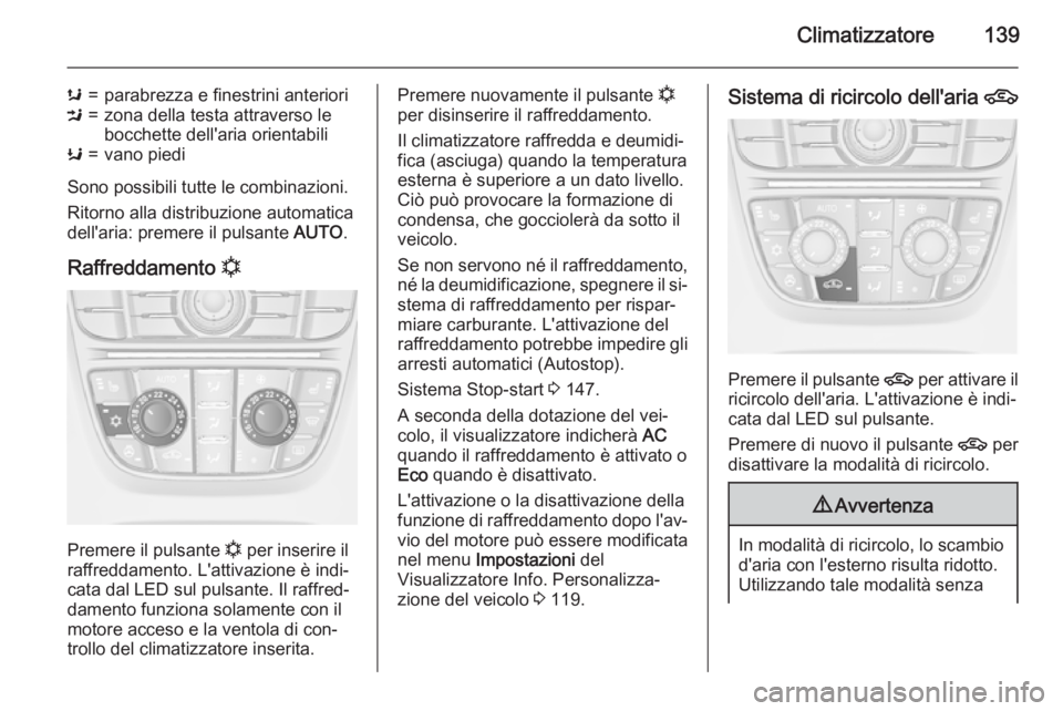 OPEL MERIVA 2015  Manuale di uso e manutenzione (in Italian) Climatizzatore139
s=parabrezza e finestrini anterioriM=zona della testa attraverso le
bocchette dell'aria orientabiliK=vano piedi
Sono possibili tutte le combinazioni.
Ritorno alla distribuzione a