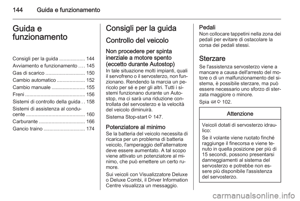 OPEL MERIVA 2015  Manuale di uso e manutenzione (in Italian) 144Guida e funzionamentoGuida e
funzionamentoConsigli per la guida ..................144
Avviamento e funzionamento ....145
Gas di scarico ............................ 150
Cambio automatico ..........
