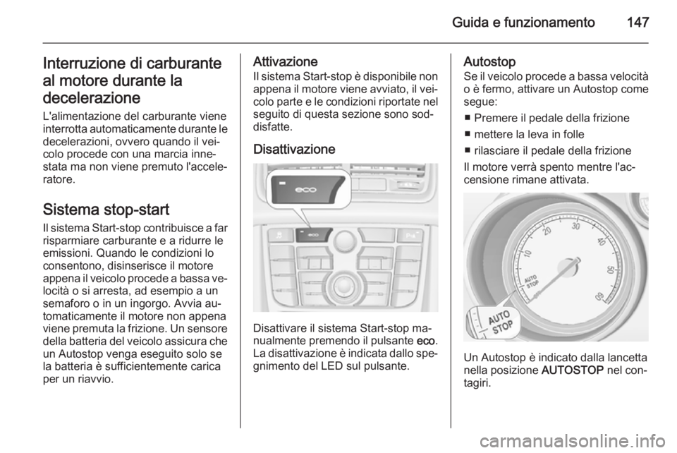 OPEL MERIVA 2015  Manuale di uso e manutenzione (in Italian) Guida e funzionamento147Interruzione di carburante
al motore durante la
decelerazione
L'alimentazione del carburante viene
interrotta automaticamente durante le decelerazioni, ovvero quando il vei