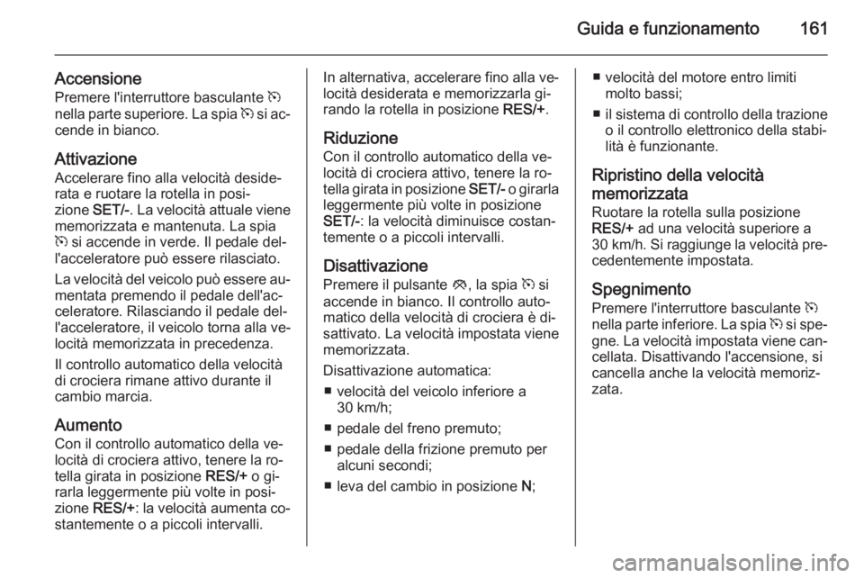 OPEL MERIVA 2015  Manuale di uso e manutenzione (in Italian) Guida e funzionamento161
AccensionePremere l'interruttore basculante  m
nella parte superiore. La spia  m si ac‐
cende in bianco.
Attivazione Accelerare fino alla velocità deside‐
rata e ruot