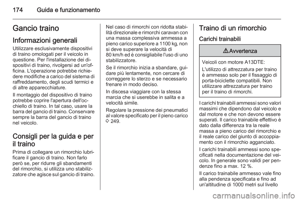 OPEL MERIVA 2015 Manuale di uso e manutenzione (in Italian) 174Guida e funzionamentoGancio trainoInformazioni generaliUtilizzare esclusivamente dispositivi
di traino omologati per il veicolo in
questione. Per l'installazione dei di‐
spositivi di traino, OPEL MERIVA 2015 Manuale di uso e manutenzione (in Italian) 174Guida e funzionamentoGancio trainoInformazioni generaliUtilizzare esclusivamente dispositivi
di traino omologati per il veicolo in
questione. Per l'installazione dei di‐
spositivi di traino,